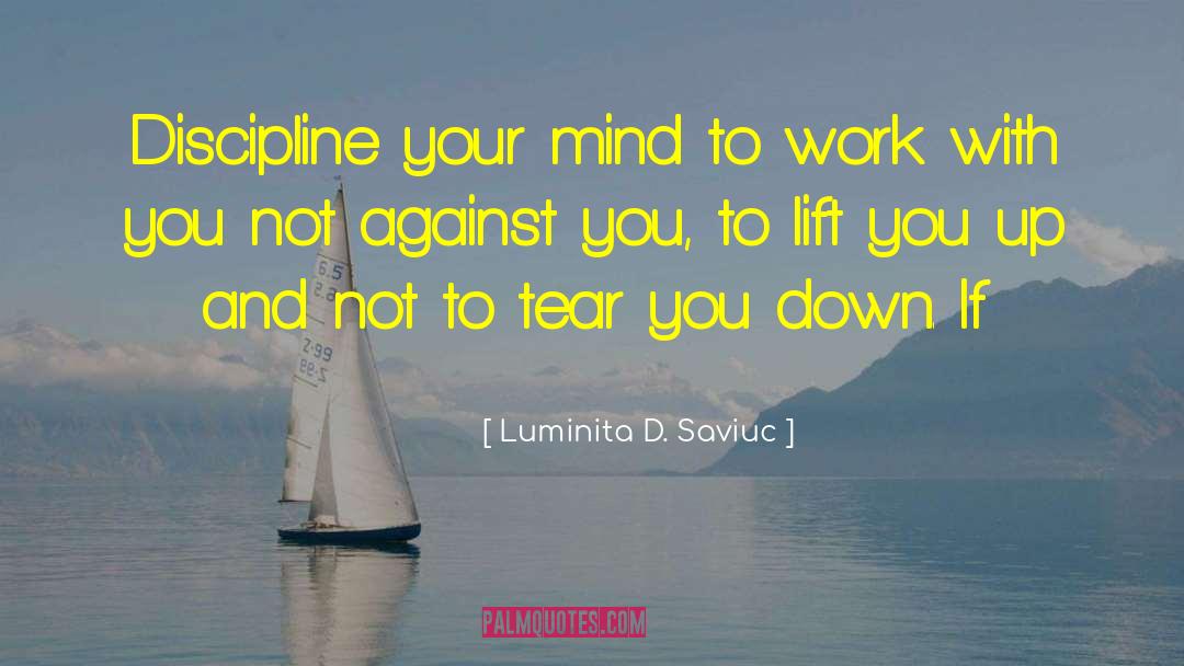 Luminita D. Saviuc Quotes: Discipline your mind to work