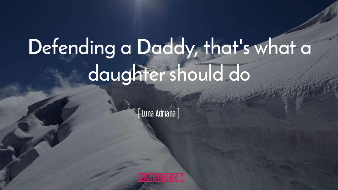 Luna Adriana Quotes: Defending a Daddy, that's what