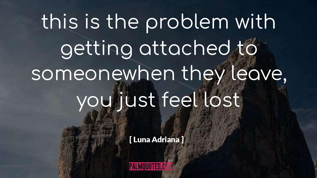 Luna Adriana Quotes: this is the problem with