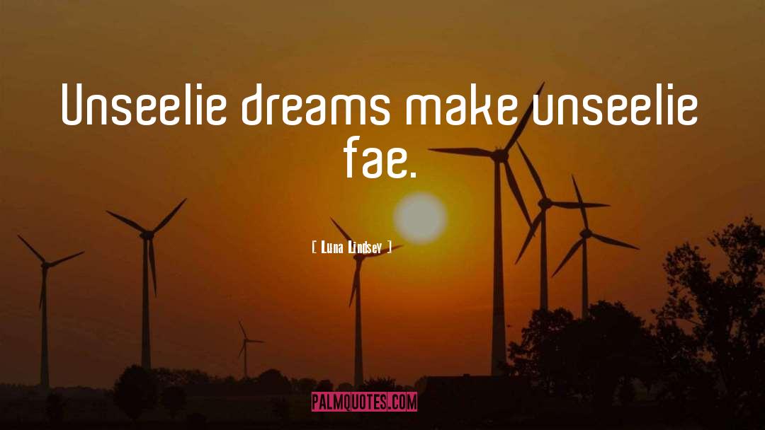Luna Lindsey Quotes: Unseelie dreams make unseelie fae.