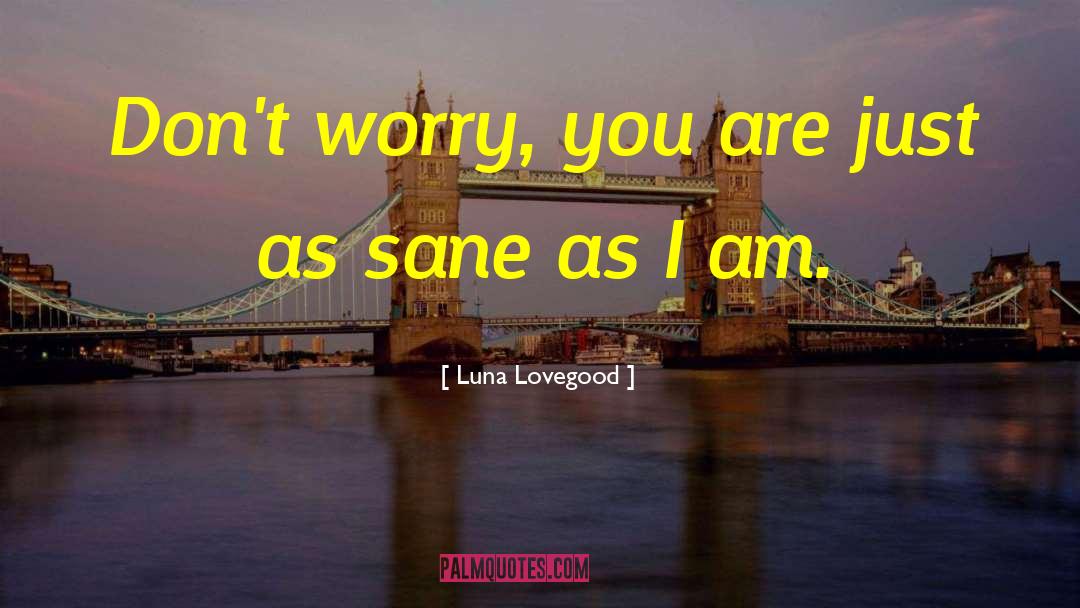 Luna Lovegood Quotes: Don't worry, you are just
