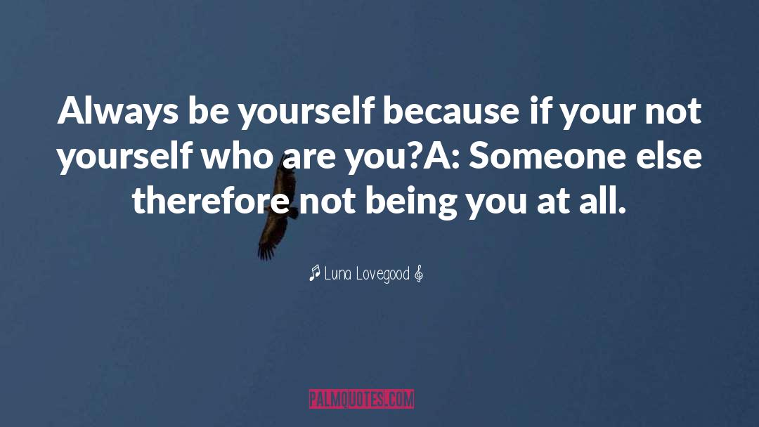 Luna Lovegood Quotes: Always be yourself because if