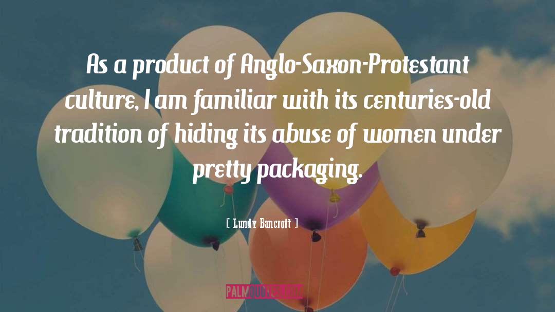 Lundy Bancroft Quotes: As a product of Anglo-Saxon-Protestant