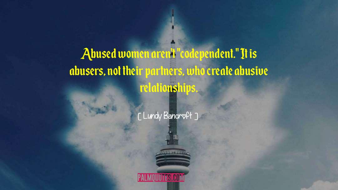 Lundy Bancroft Quotes: Abused women aren't 