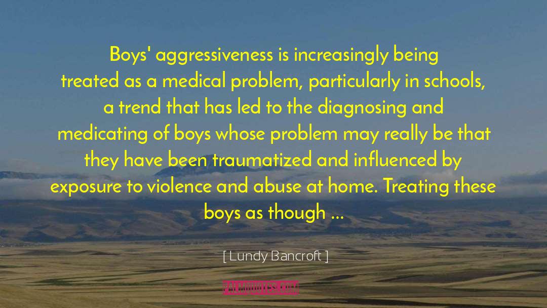 Lundy Bancroft Quotes: Boys' aggressiveness is increasingly being