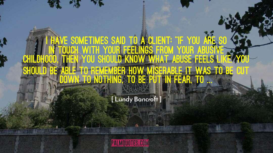 Lundy Bancroft Quotes: I have sometimes said to