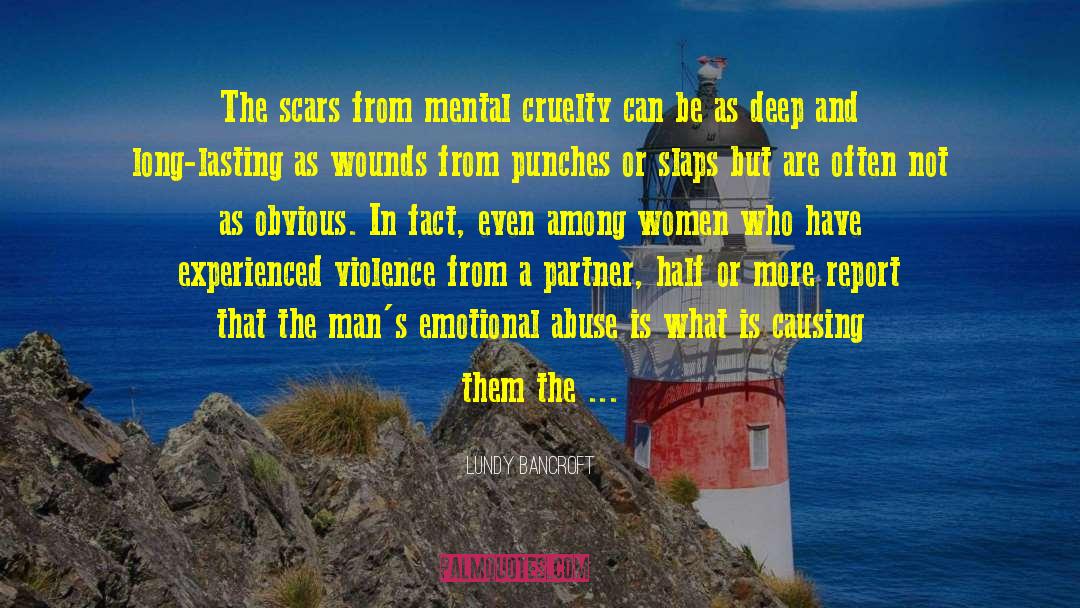 Lundy Bancroft Quotes: The scars from mental cruelty