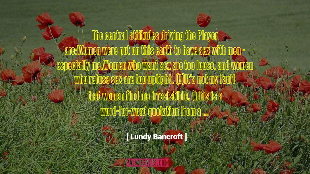 Lundy Bancroft Quotes: The central attitudes driving the