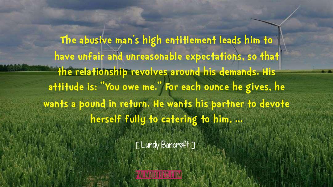 Lundy Bancroft Quotes: The abusive man's high entitlement