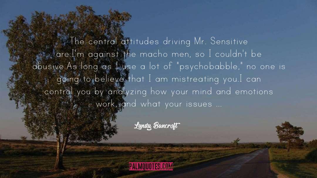 Lundy Bancroft Quotes: The central attitudes driving Mr.