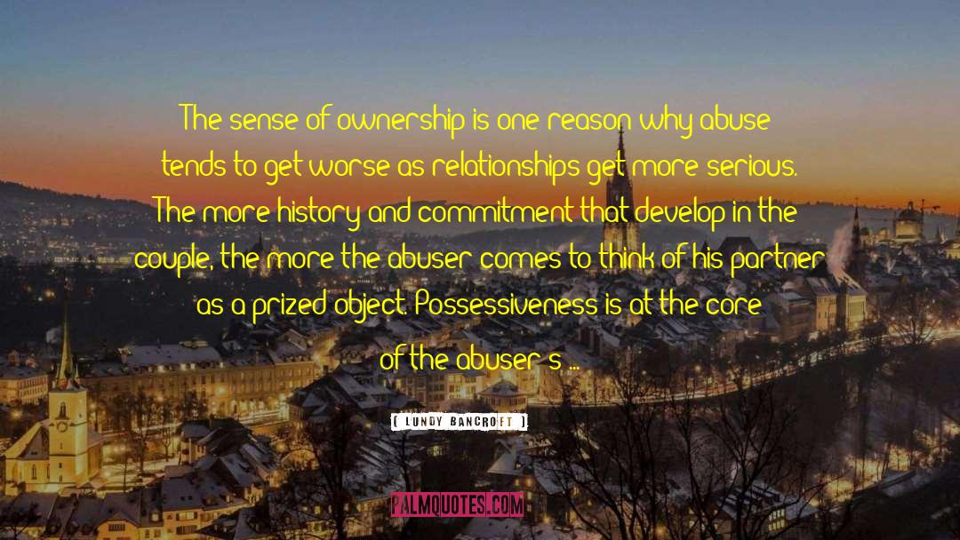 Lundy Bancroft Quotes: The sense of ownership is