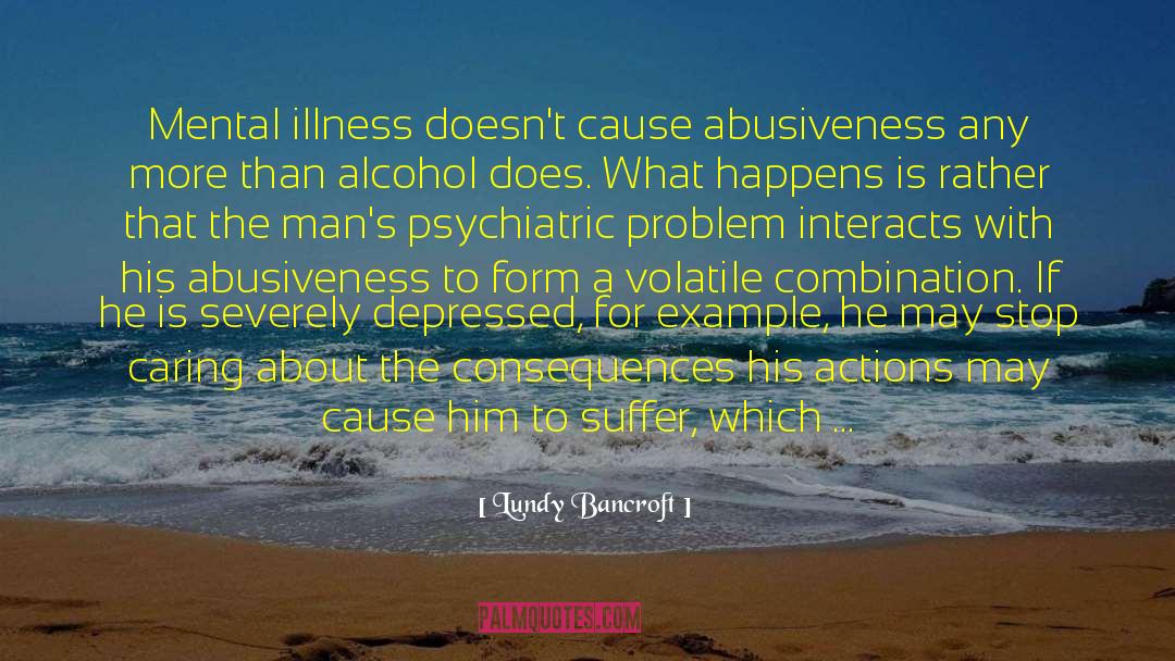 Lundy Bancroft Quotes: Mental illness doesn't cause abusiveness