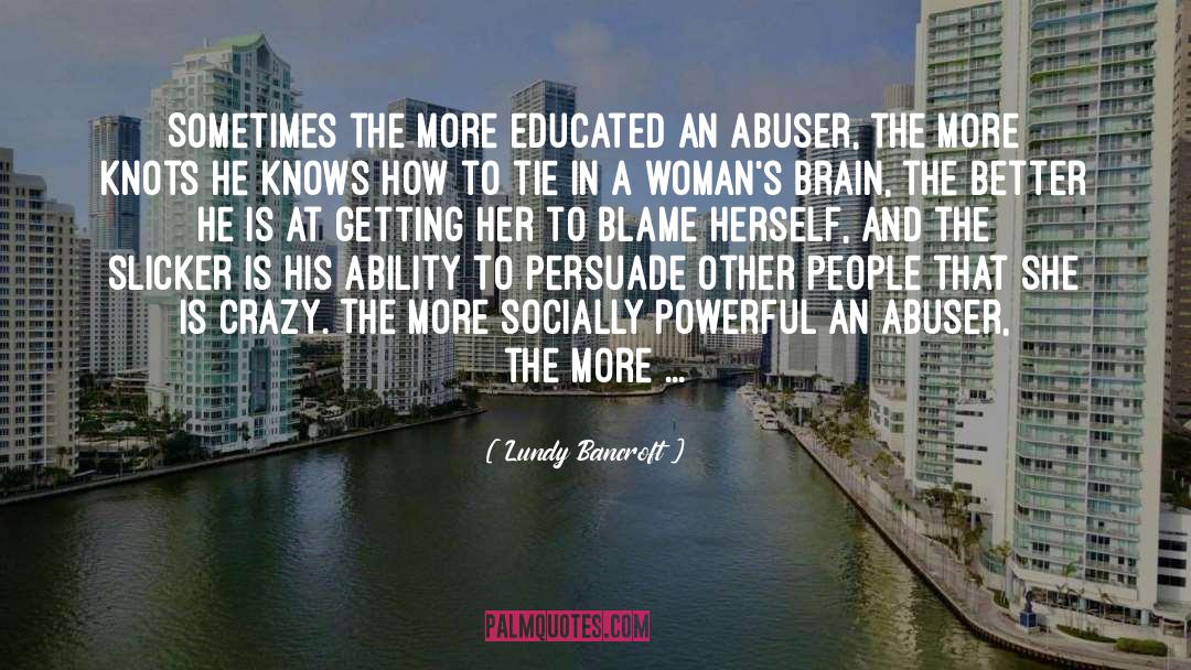 Lundy Bancroft Quotes: Sometimes the more educated an