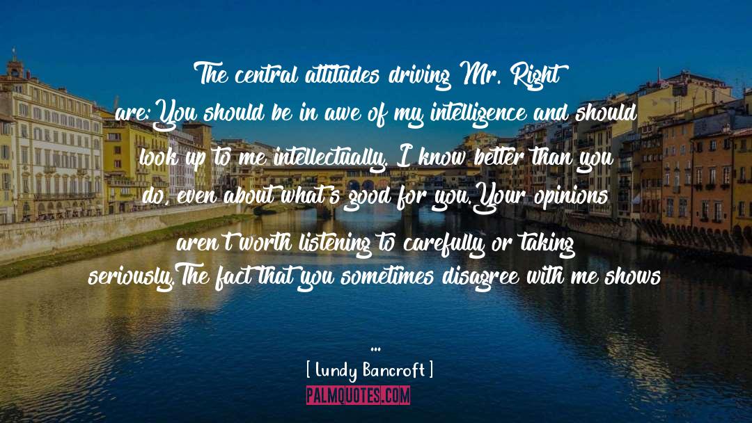 Lundy Bancroft Quotes: The central attitudes driving Mr.