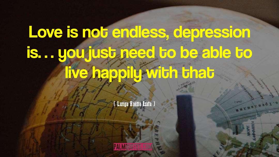 Lunga Noélia Izata Quotes: Love is not endless, depression