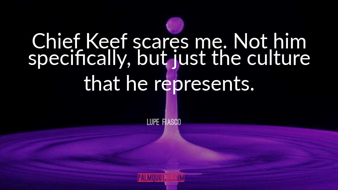 Lupe Fiasco Quotes: Chief Keef scares me. Not