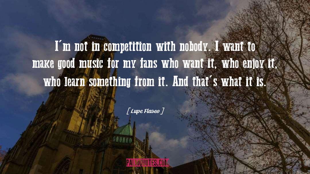 Lupe Fiasco Quotes: I'm not in competition with