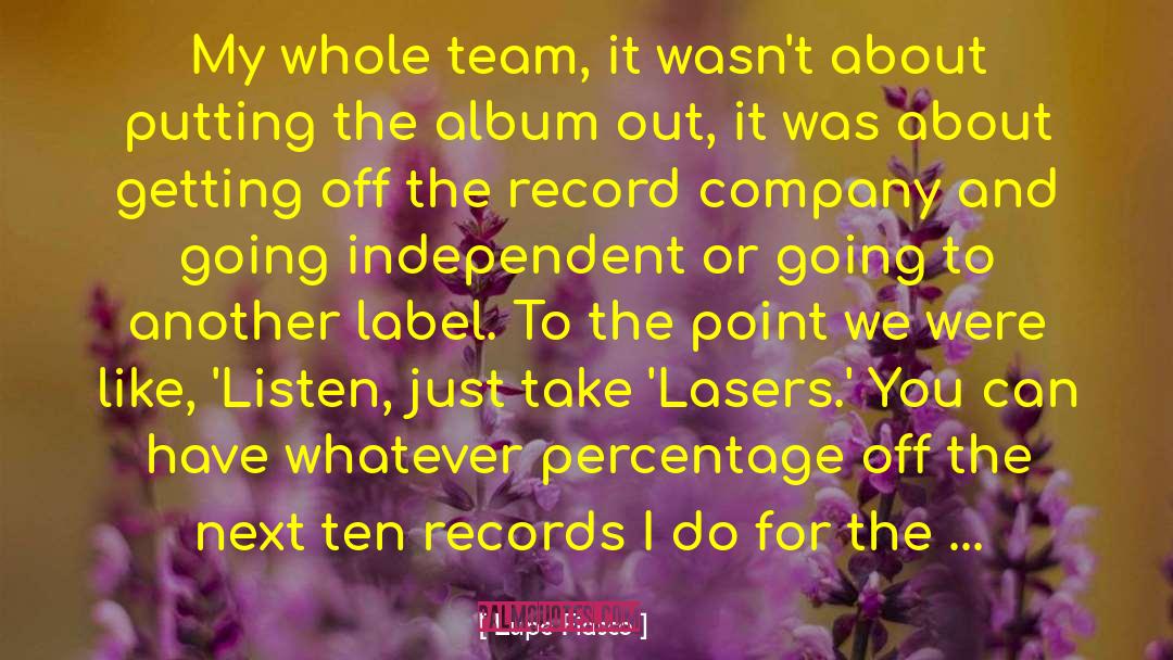 Lupe Fiasco Quotes: My whole team, it wasn't