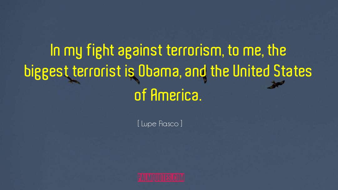 Lupe Fiasco Quotes: In my fight against terrorism,