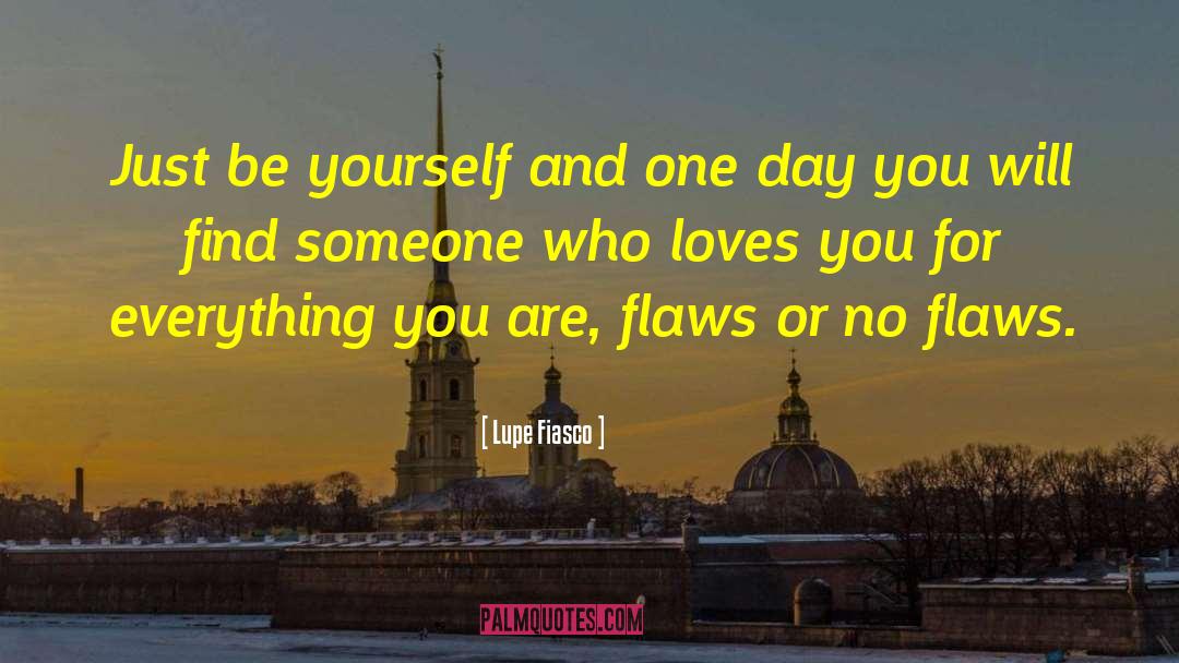 Lupe Fiasco Quotes: Just be yourself and one