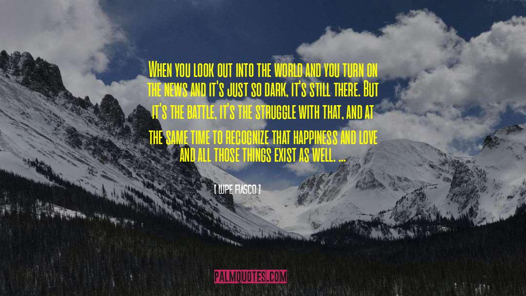 Lupe Fiasco Quotes: When you look out into