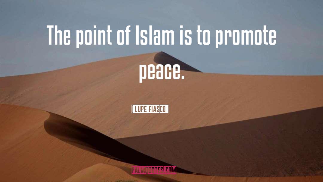 Lupe Fiasco Quotes: The point of Islam is