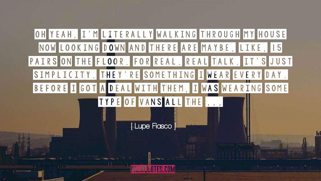 Lupe Fiasco Quotes: Oh yeah, I'm literally walking