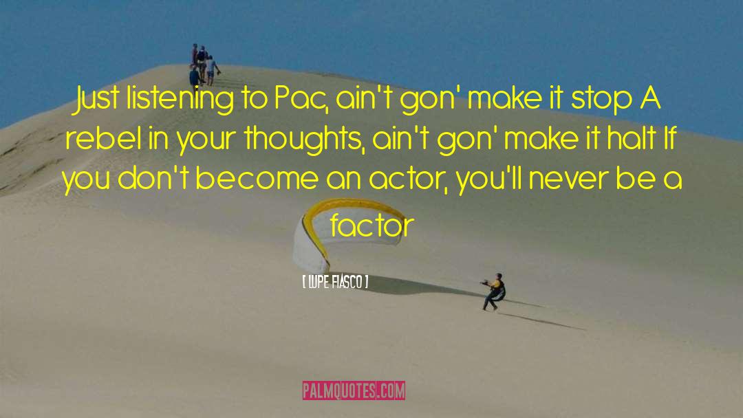 Lupe Fiasco Quotes: Just listening to Pac, ain't