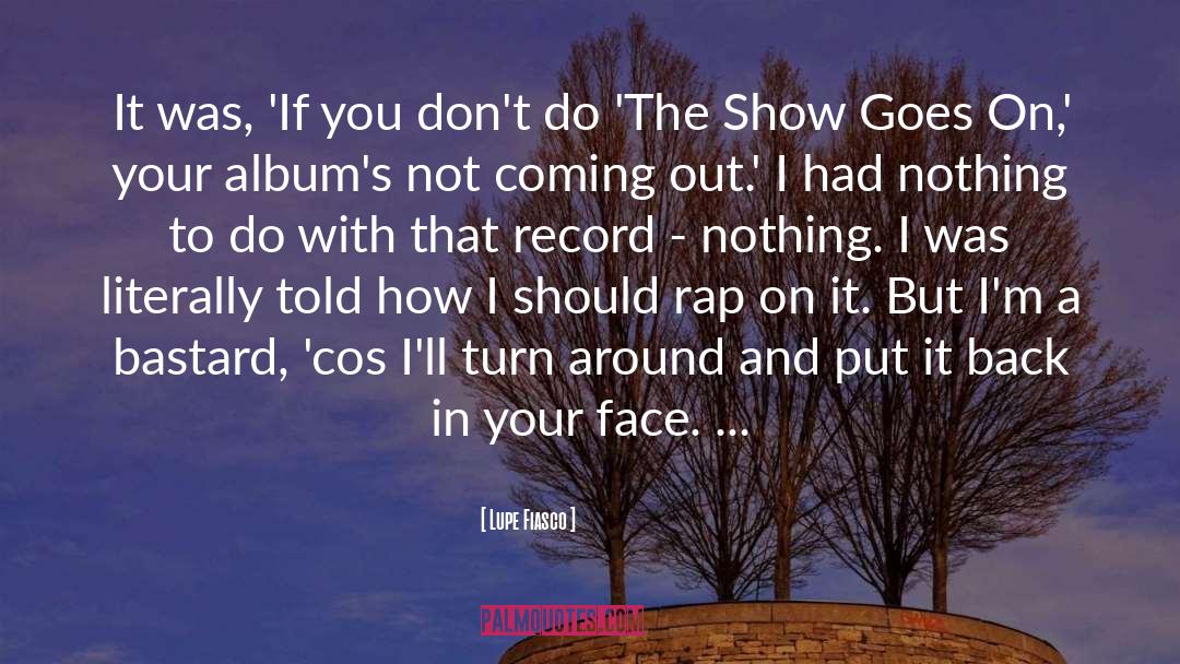 Lupe Fiasco Quotes: It was, 'If you don't