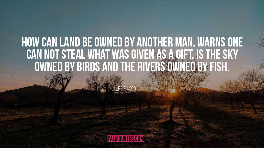 Lupe Fiasco Quotes: How can land be owned