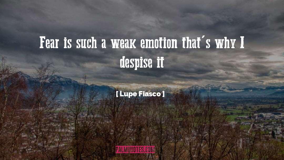 Lupe Fiasco Quotes: Fear is such a weak