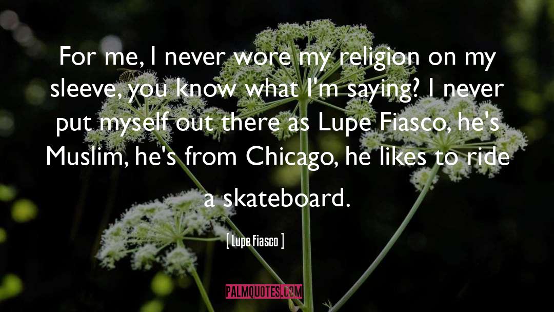 Lupe Fiasco Quotes: For me, I never wore