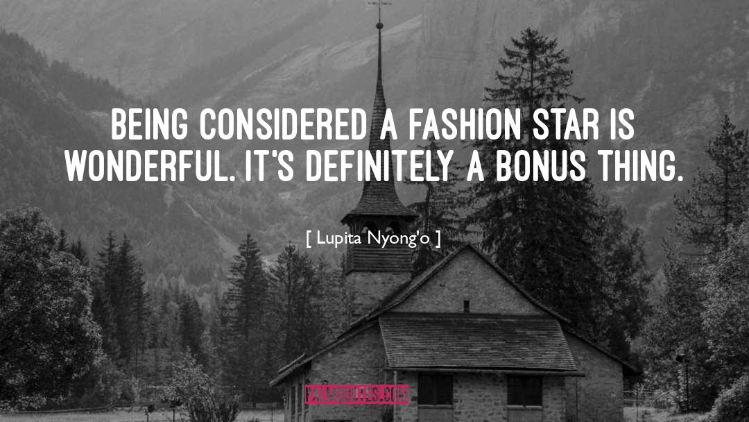 Lupita Nyong'o Quotes: Being considered a fashion star