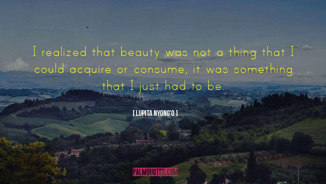 Lupita Nyong'o Quotes: I realized that beauty was