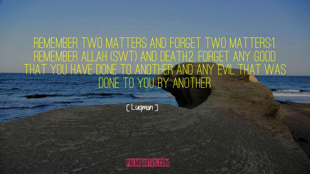 Luqman Quotes: Remember two matters and forget