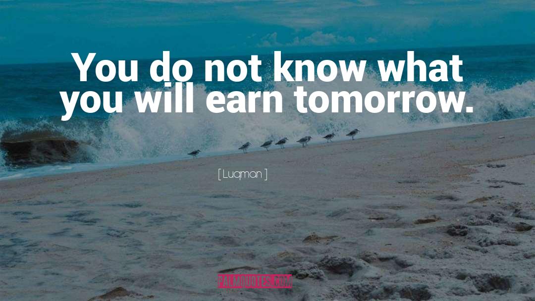 Luqman Quotes: You do not know what