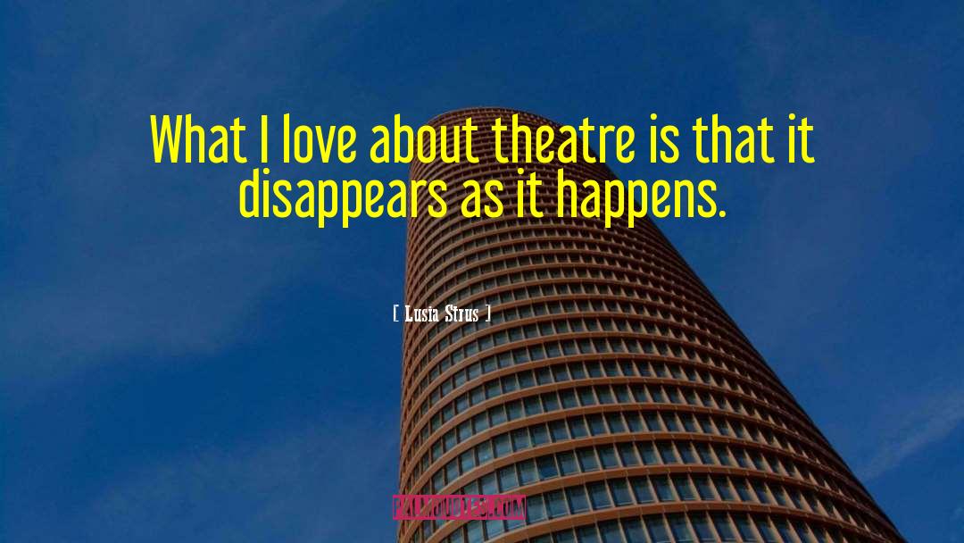 Lusia Strus Quotes: What I love about theatre