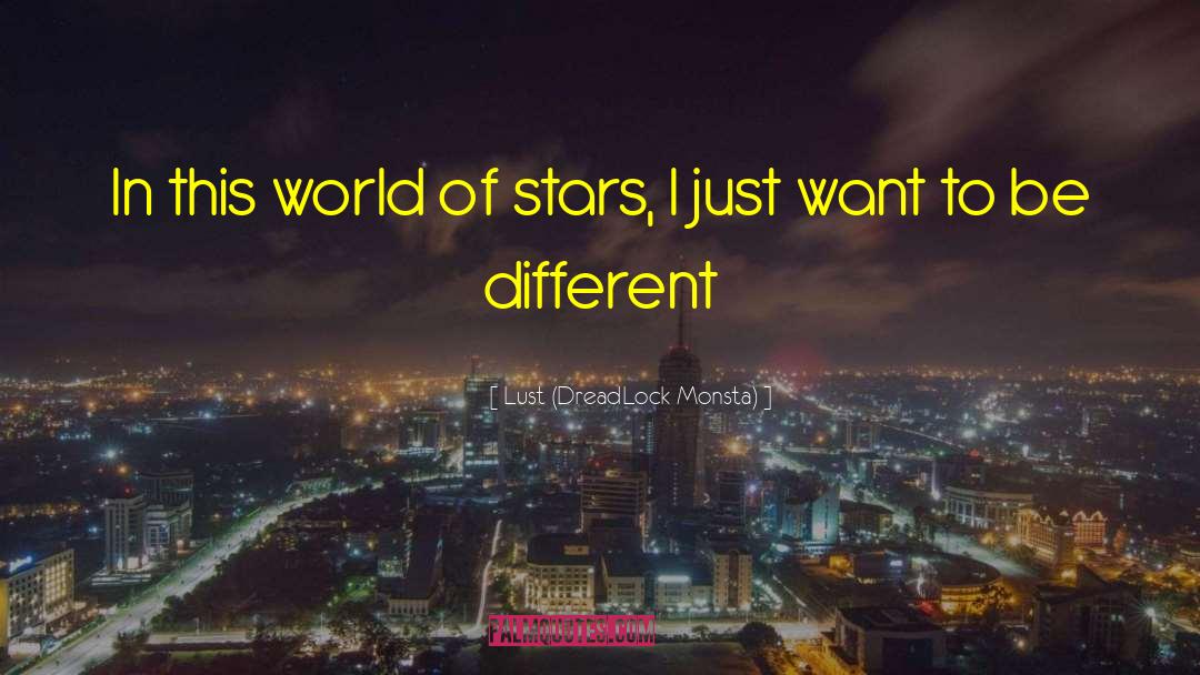 Lust (DreadLock Monsta) Quotes: In this world of stars,