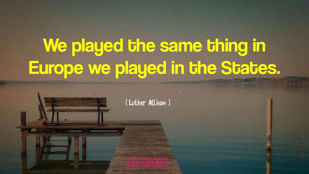 Luther Allison Quotes: We played the same thing