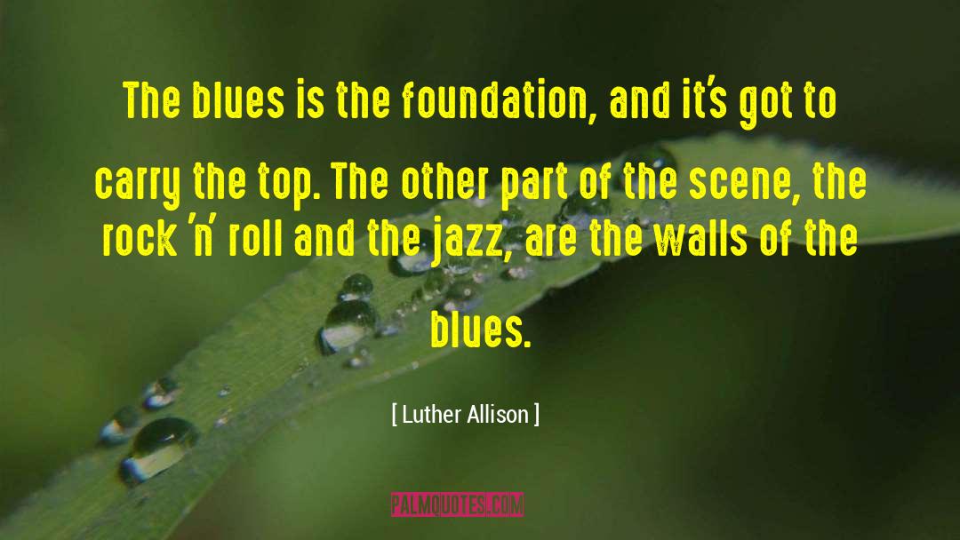 Luther Allison Quotes: The blues is the foundation,