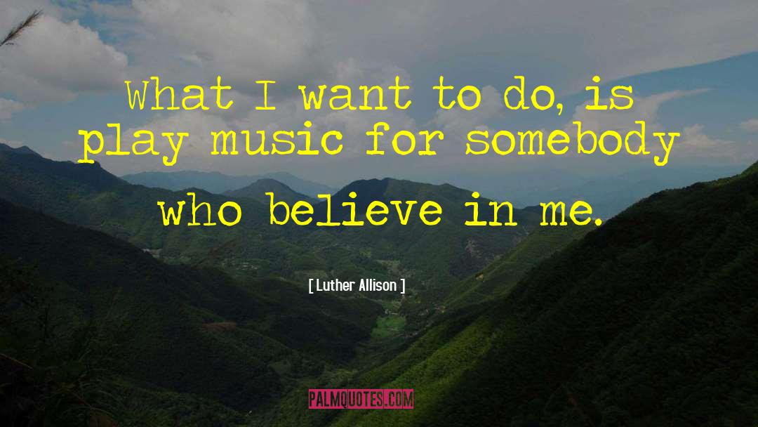 Luther Allison Quotes: What I want to do,
