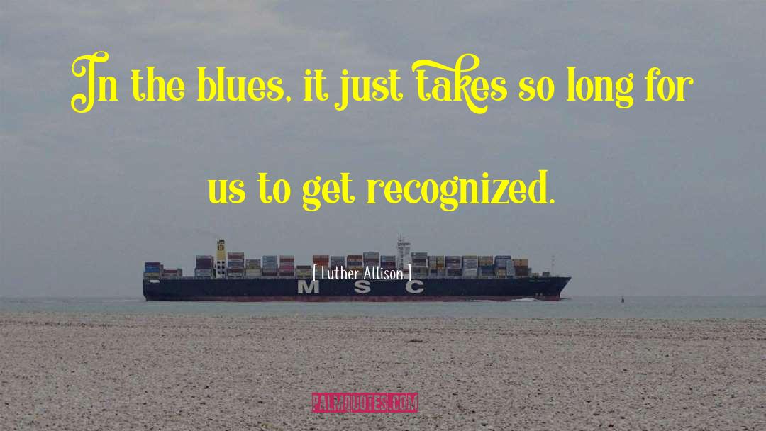 Luther Allison Quotes: In the blues, it just
