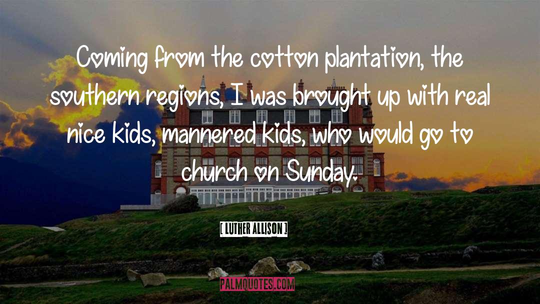 Luther Allison Quotes: Coming from the cotton plantation,