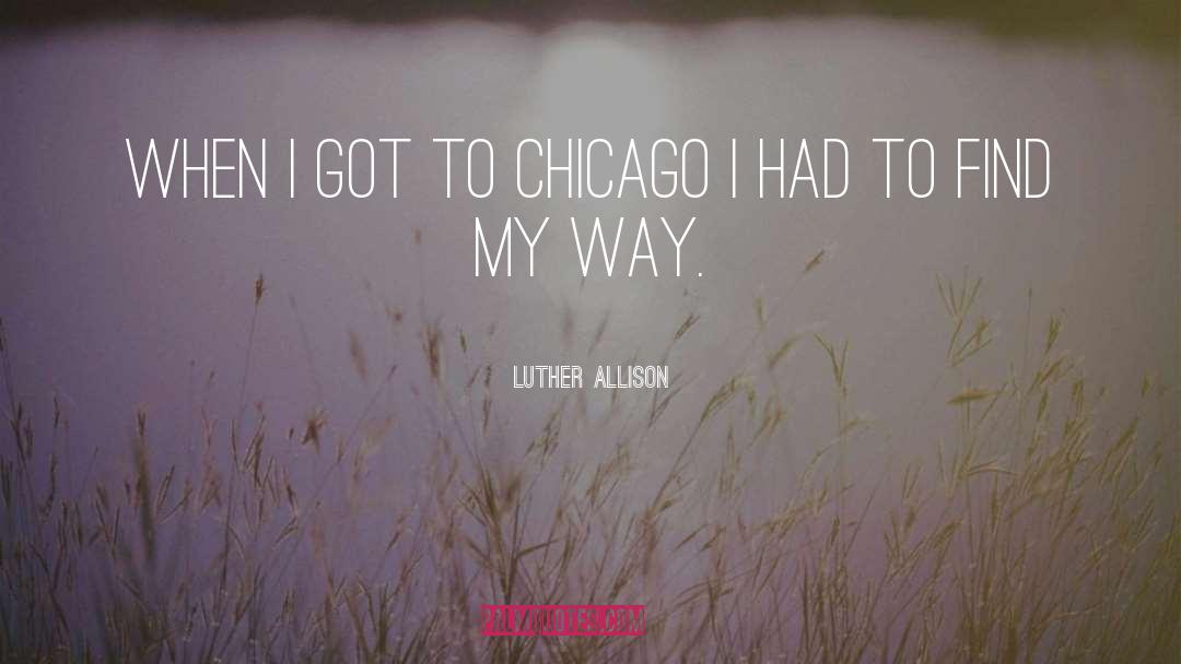 Luther Allison Quotes: When I got to Chicago