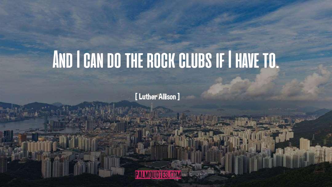 Luther Allison Quotes: And I can do the