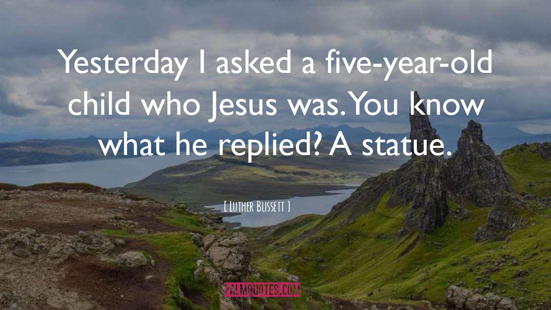 Luther Blissett Quotes: Yesterday I asked a five-year-old