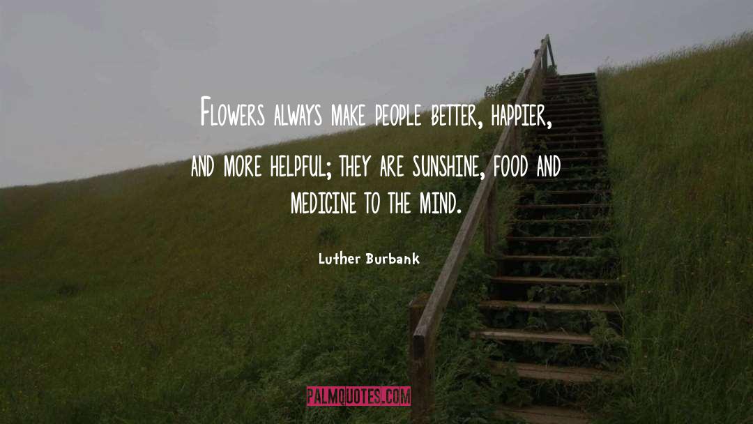 Luther Burbank Quotes: Flowers always make people better,