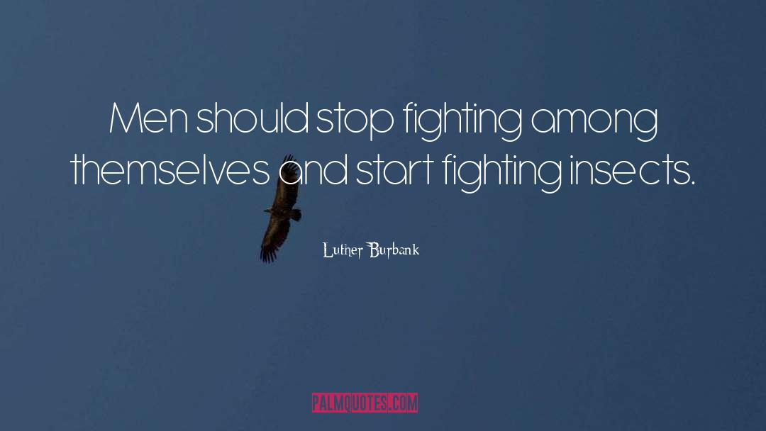 Luther Burbank Quotes: Men should stop fighting among