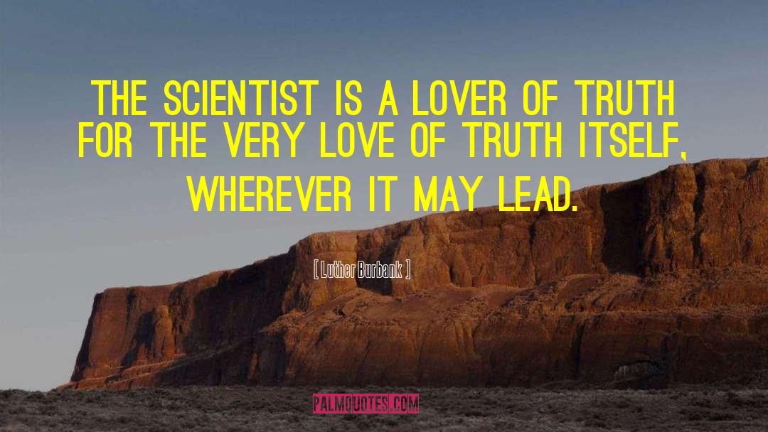Luther Burbank Quotes: The scientist is a lover
