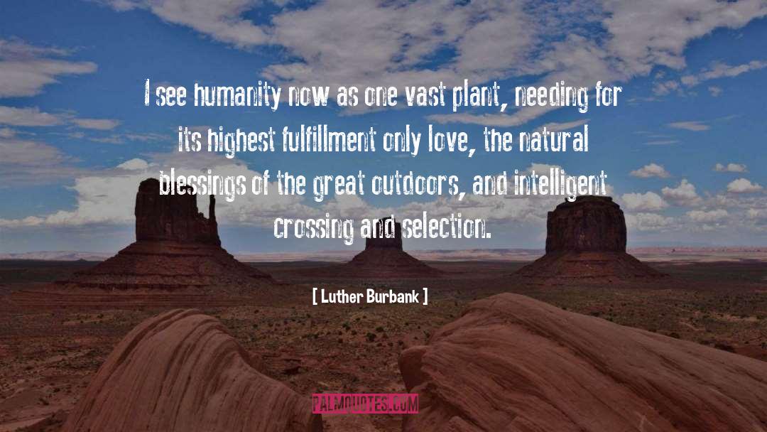 Luther Burbank Quotes: I see humanity now as